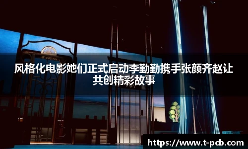 壹号国际风格化电影她们正式启动李勤勤携手张颜齐赵让共创精彩故事