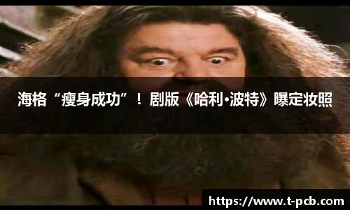壹号国际海格“瘦身成功”！剧版《哈利·波特》曝定妆照